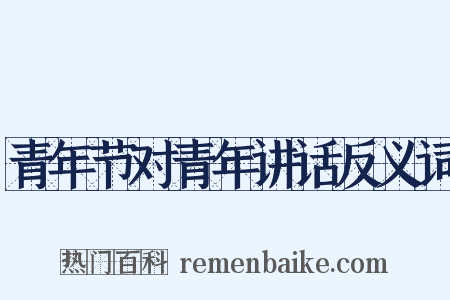 青年节对青年讲话反义词是什么意思的图片